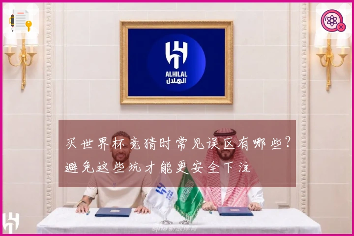买世界杯竞猜时常见误区有哪些？避免这些坑才能更安全下注